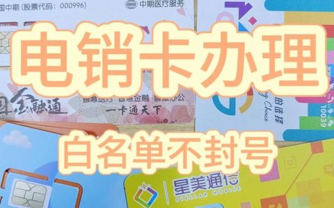 白名单防封电销卡办理：规避封号，畅通外呼